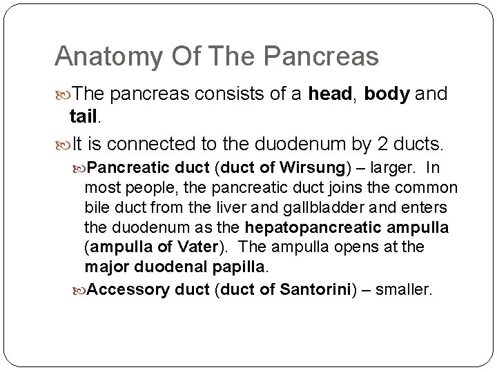 Anatomy Of The Pancreas The pancreas consists of a head, body and tail. It