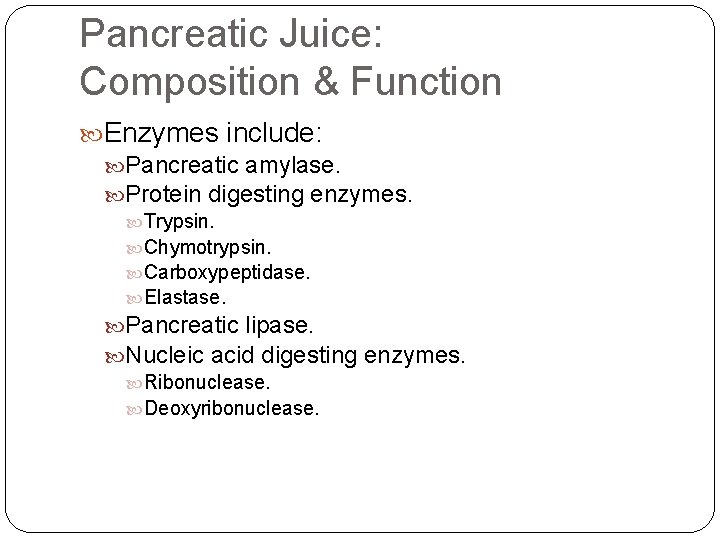 Pancreatic Juice: Composition & Function Enzymes include: Pancreatic amylase. Protein digesting enzymes. Trypsin. Chymotrypsin.