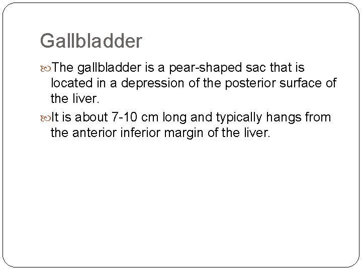 Gallbladder The gallbladder is a pear-shaped sac that is located in a depression of