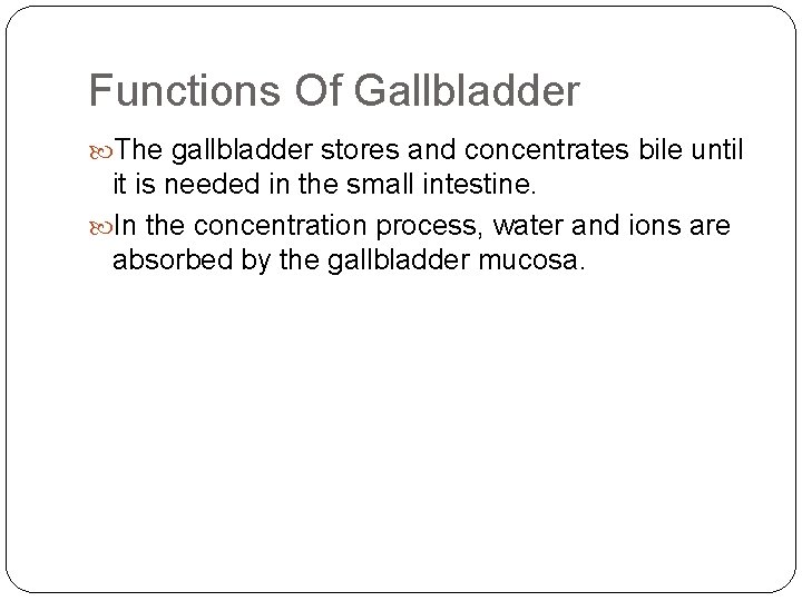 Functions Of Gallbladder The gallbladder stores and concentrates bile until it is needed in