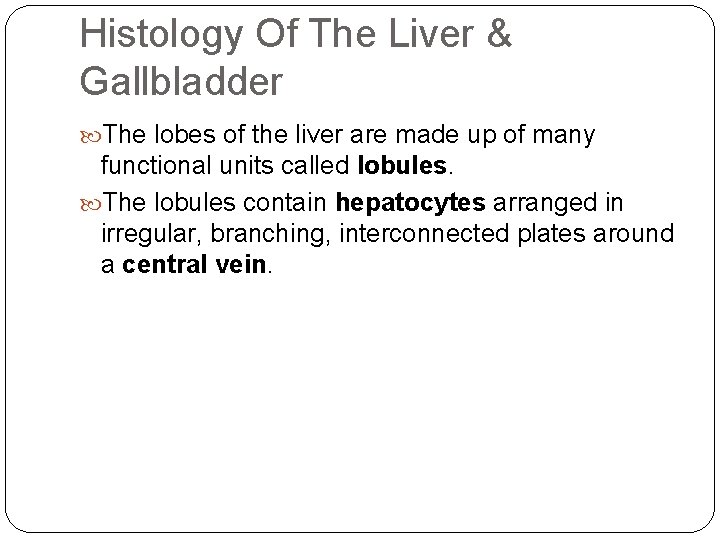 Histology Of The Liver & Gallbladder The lobes of the liver are made up