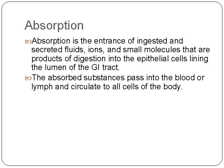 Absorption is the entrance of ingested and secreted fluids, ions, and small molecules that