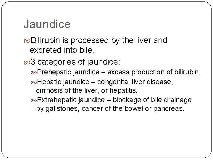 Jaundice Bilirubin is processed by the liver and excreted into bile. 3 categories of