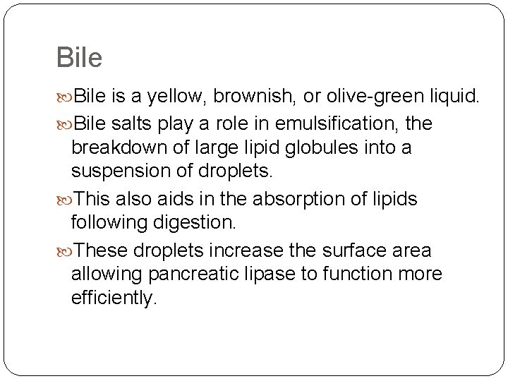 Bile is a yellow, brownish, or olive-green liquid. Bile salts play a role in