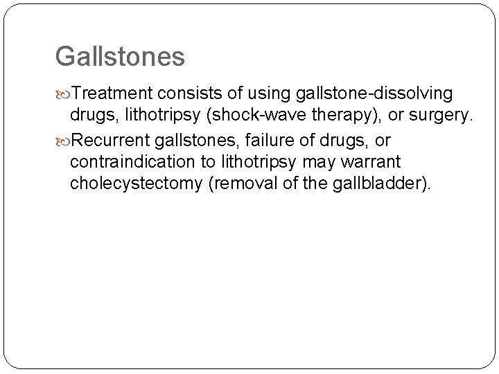 Gallstones Treatment consists of using gallstone-dissolving drugs, lithotripsy (shock-wave therapy), or surgery. Recurrent gallstones,