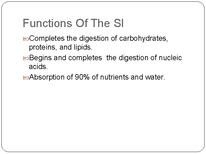 Functions Of The SI Completes the digestion of carbohydrates, proteins, and lipids. Begins and