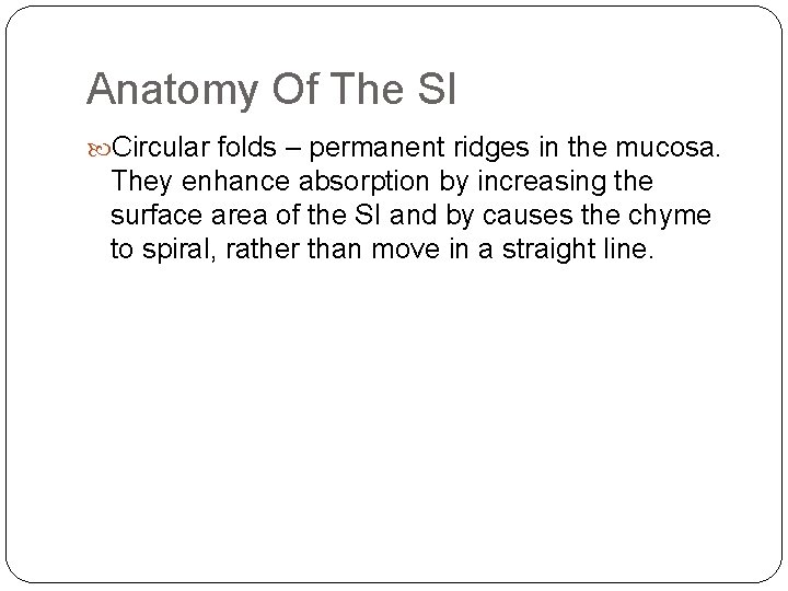 Anatomy Of The SI Circular folds – permanent ridges in the mucosa. They enhance