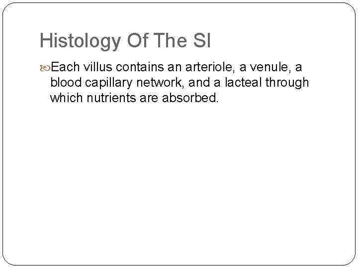 Histology Of The SI Each villus contains an arteriole, a venule, a blood capillary