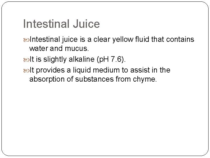 Intestinal Juice Intestinal juice is a clear yellow fluid that contains water and mucus.