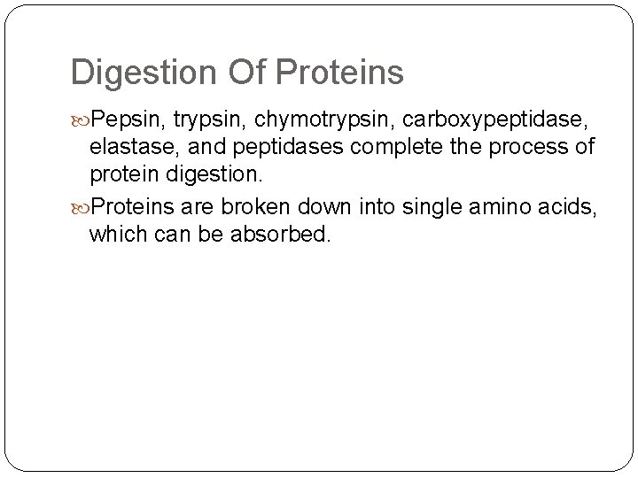 Digestion Of Proteins Pepsin, trypsin, chymotrypsin, carboxypeptidase, elastase, and peptidases complete the process of