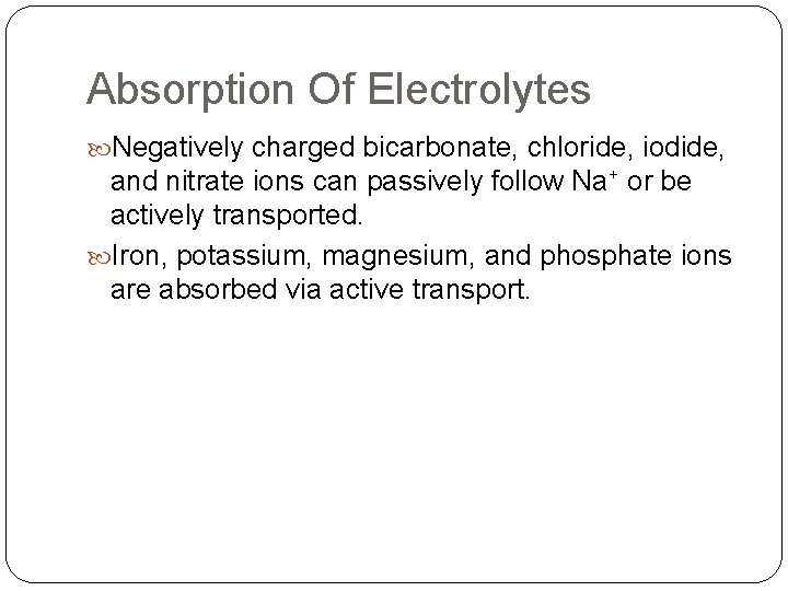Absorption Of Electrolytes Negatively charged bicarbonate, chloride, iodide, and nitrate ions can passively follow