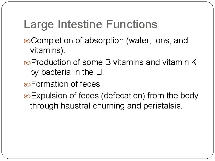 Large Intestine Functions Completion of absorption (water, ions, and vitamins). Production of some B