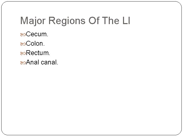 Major Regions Of The LI Cecum. Colon. Rectum. Anal canal. 