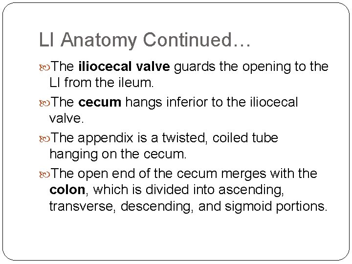 LI Anatomy Continued… The iliocecal valve guards the opening to the LI from the