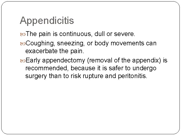 Appendicitis The pain is continuous, dull or severe. Coughing, sneezing, or body movements can