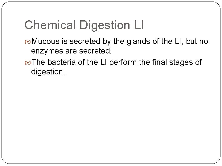 Chemical Digestion LI Mucous is secreted by the glands of the LI, but no