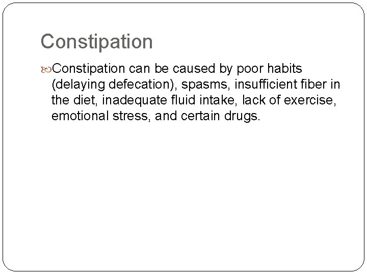 Constipation can be caused by poor habits (delaying defecation), spasms, insufficient fiber in the