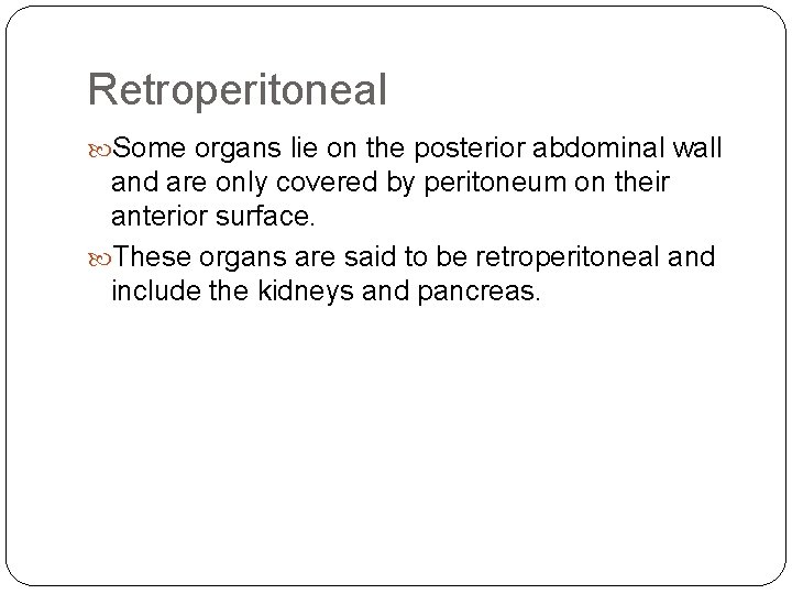 Retroperitoneal Some organs lie on the posterior abdominal wall and are only covered by