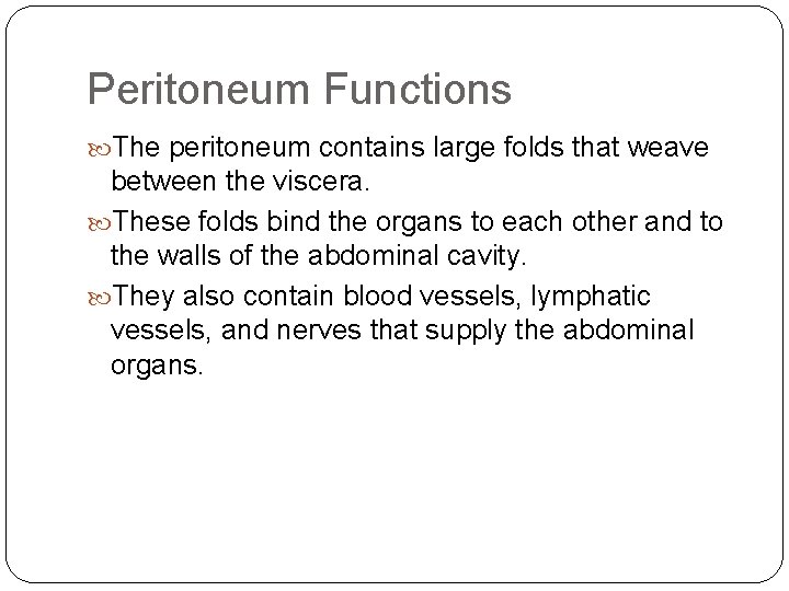 Peritoneum Functions The peritoneum contains large folds that weave between the viscera. These folds