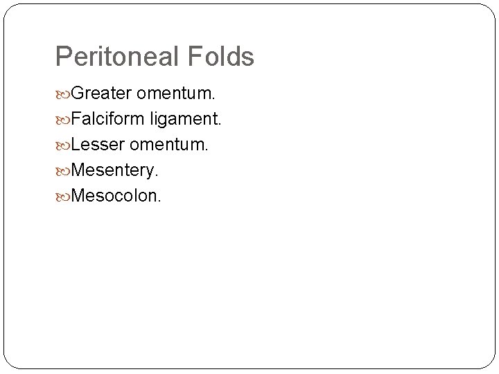 Peritoneal Folds Greater omentum. Falciform ligament. Lesser omentum. Mesentery. Mesocolon. 