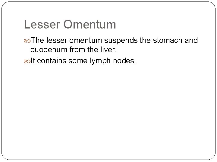 Lesser Omentum The lesser omentum suspends the stomach and duodenum from the liver. It