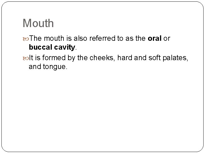 Mouth The mouth is also referred to as the oral or buccal cavity. It