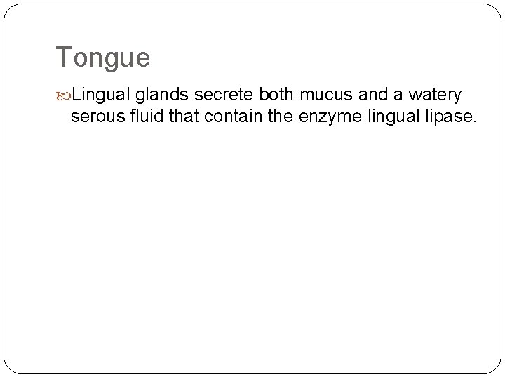 Tongue Lingual glands secrete both mucus and a watery serous fluid that contain the
