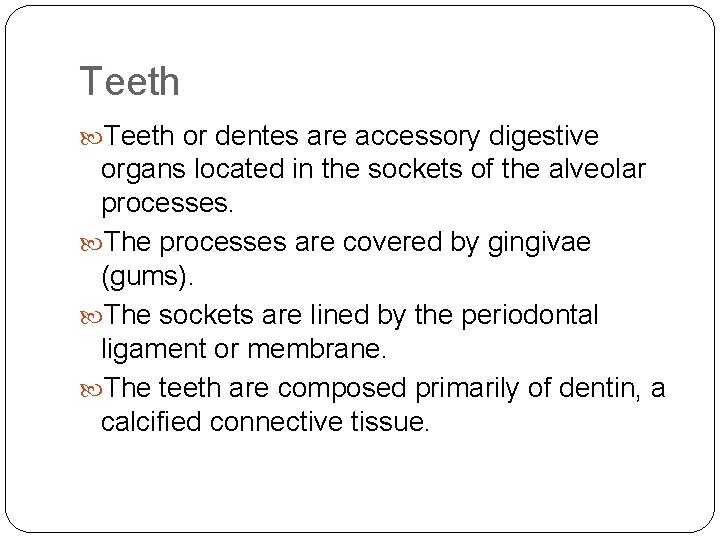 Teeth or dentes are accessory digestive organs located in the sockets of the alveolar