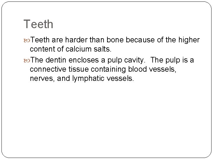 Teeth are harder than bone because of the higher content of calcium salts. The