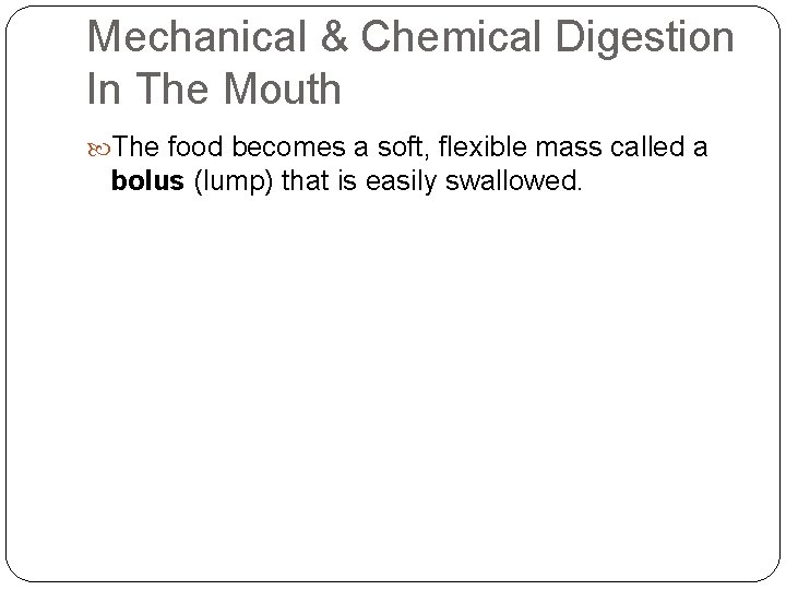 Mechanical & Chemical Digestion In The Mouth The food becomes a soft, flexible mass