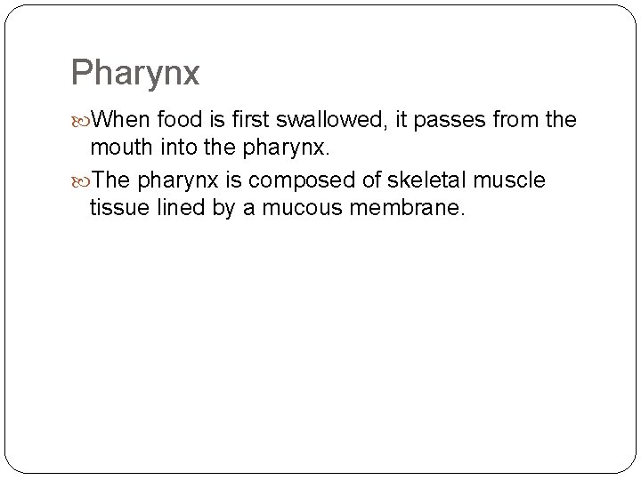 Pharynx When food is first swallowed, it passes from the mouth into the pharynx.