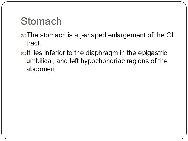 Stomach The stomach is a j-shaped enlargement of the GI tract. It lies inferior