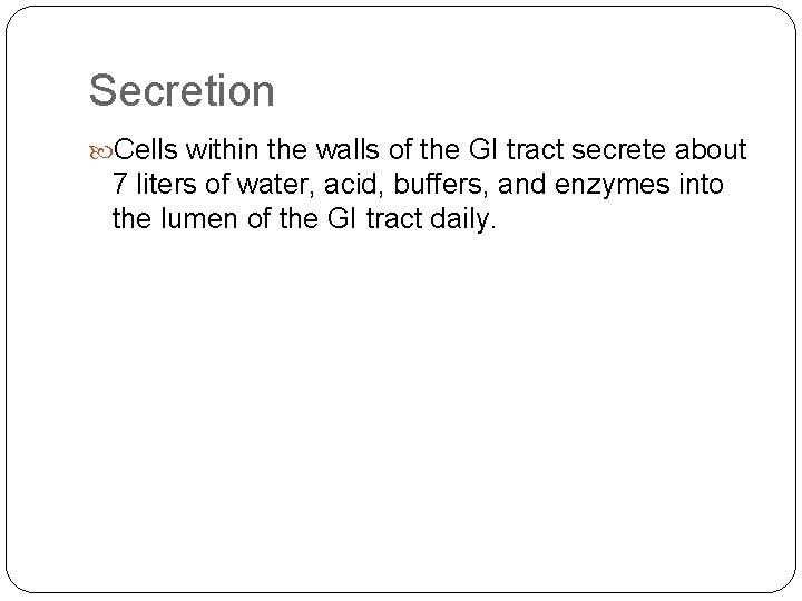 Secretion Cells within the walls of the GI tract secrete about 7 liters of