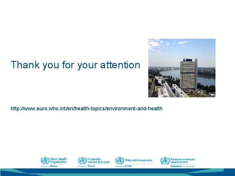 Thank you for your attention http: //www. euro. who. int/en/health-topics/environment-and-health 