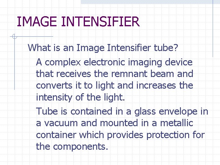 IMAGE INTENSIFIER What is an Image Intensifier tube? A complex electronic imaging device that