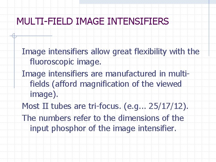 MULTI-FIELD IMAGE INTENSIFIERS Image intensifiers allow great flexibility with the fluoroscopic image. Image intensifiers