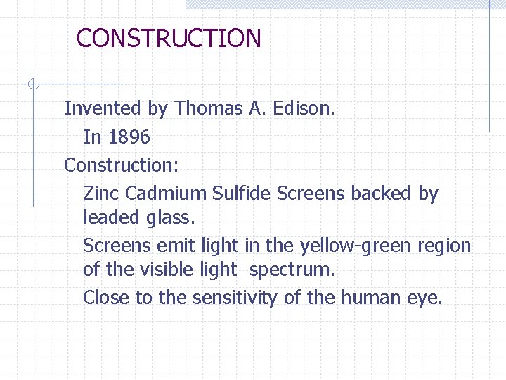 CONSTRUCTION Invented by Thomas A. Edison. In 1896 Construction: Zinc Cadmium Sulfide Screens backed