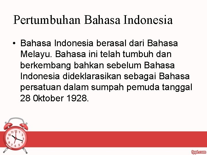 Pertumbuhan Bahasa Indonesia • Bahasa Indonesia berasal dari Bahasa Melayu. Bahasa ini telah tumbuh