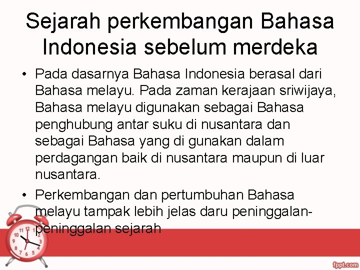 Sejarah perkembangan Bahasa Indonesia sebelum merdeka • Pada dasarnya Bahasa Indonesia berasal dari Bahasa