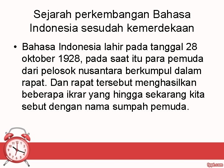 Sejarah perkembangan Bahasa Indonesia sesudah kemerdekaan • Bahasa Indonesia lahir pada tanggal 28 oktober