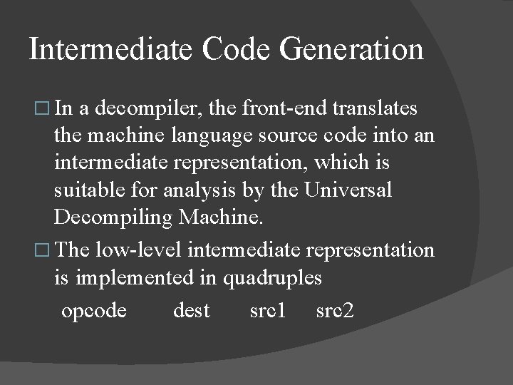 Intermediate Code Generation � In a decompiler, the front-end translates the machine language source