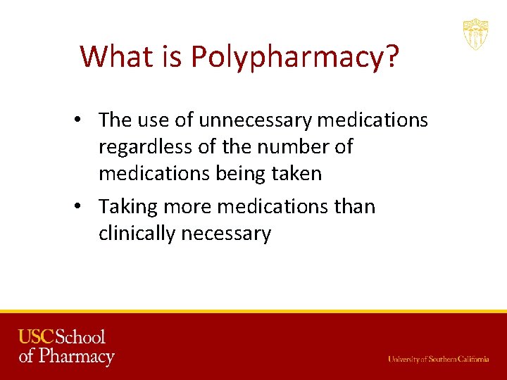 What is Polypharmacy? • The use of unnecessary medications regardless of the number of