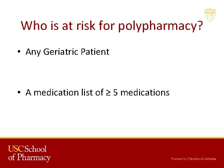 Who is at risk for polypharmacy? • Any Geriatric Patient • A medication list