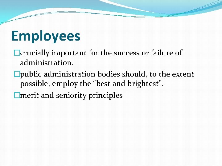 Employees �crucially important for the success or failure of administration. �public administration bodies should,