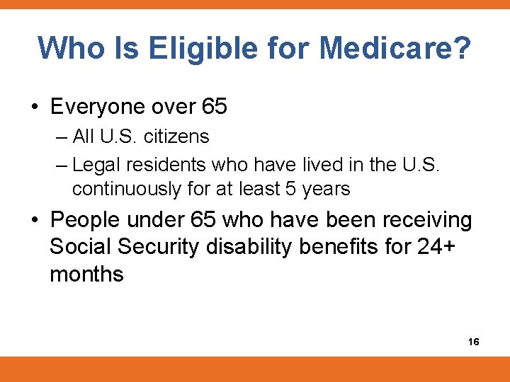 Who Is Eligible for Medicare? • Everyone over 65 – All U. S. citizens