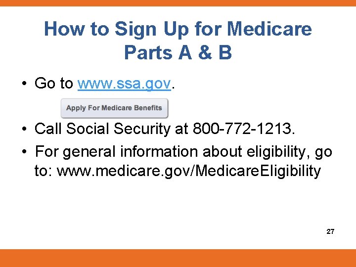 How to Sign Up for Medicare Parts A & B • Go to www.
