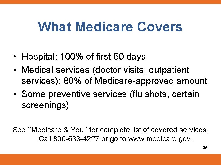 What Medicare Covers • Hospital: 100% of first 60 days • Medical services (doctor
