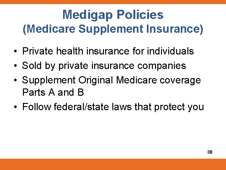 Medigap Policies (Medicare Supplement Insurance) • Private health insurance for individuals • Sold by