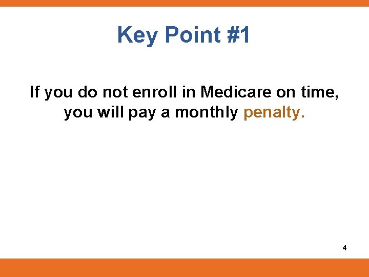 Key Point #1 If you do not enroll in Medicare on time, you will