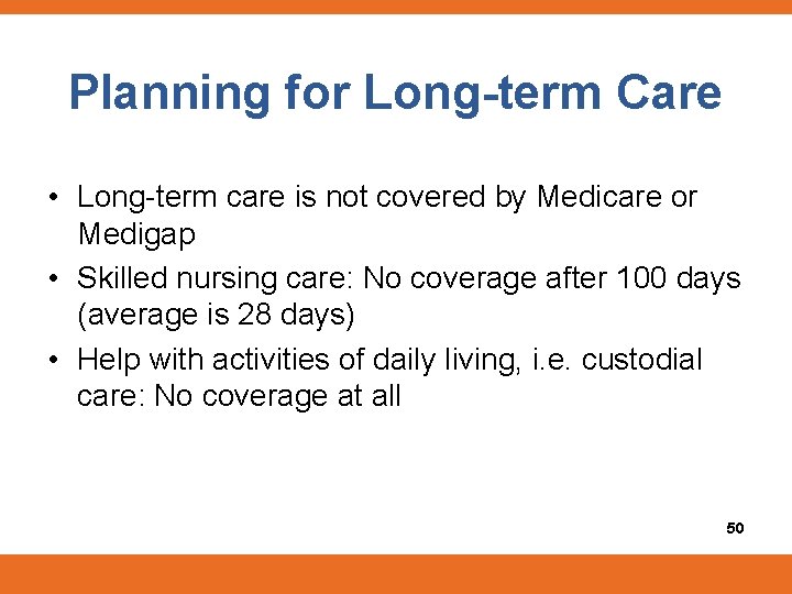 Planning for Long-term Care • Long-term care is not covered by Medicare or Medigap